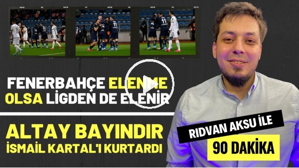 "FENERBAHÇE ELENME OLSA LİGDEN DE ELENİR" | Rıdvan Aksu ile 90 dakika