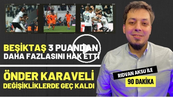 "BEŞİKTAŞ 3 PUANDAN FAZLASINI HAK ETTİ" | Rıdvan Aksu ile 90 dakika