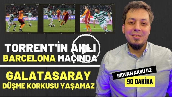 "DOMENEC TORRENT'İN AKLI BARCELONA MAÇINDA" | Rıdvan Aksu ile 90 dakika
