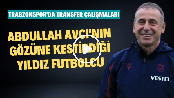Abdullah Avcı'nın gözüne kestirdiği yıldız futbolcu | Trabzonspor'da transfer çalışmaları