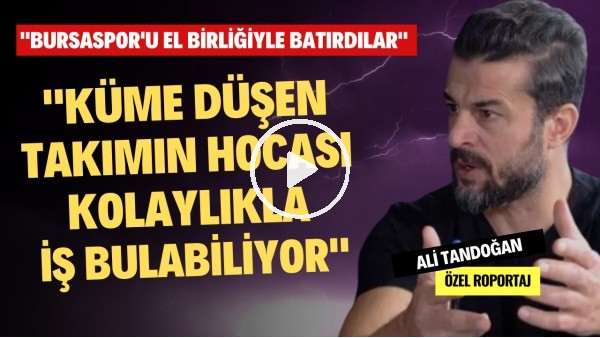 "BURSASPOR'U EL BİRLİĞİYLE BATIRDILAR" | Ali Tandoğan | Özel Röportaj #40