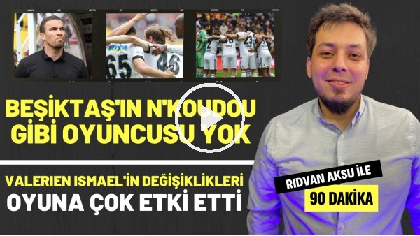 "BEŞİKTAŞ'IN N'KOUDOU GİBİ OYUNCUSU YOK" | Rıdvan Aksu ile 90 dakika
