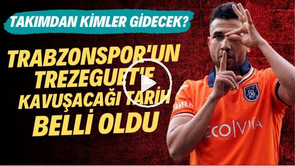 Trabzonspor'un Trezeguet'e kavuşacağı tarih belli oldu! Takımdan kimler gidecek?