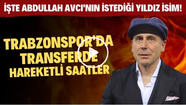 Trabzonspor'da transferde hareketli saatler | İşte Abdullah Avcı'nın istediği yıldız isim