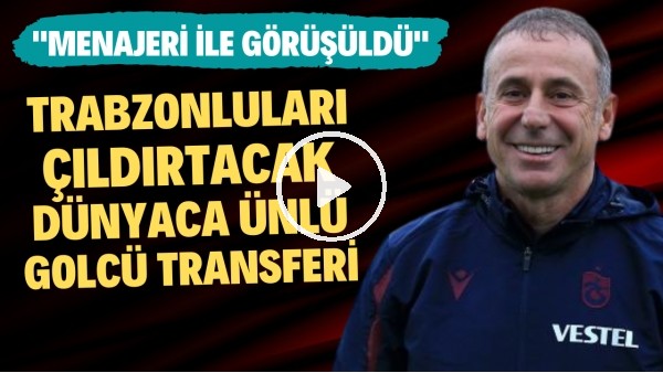 Trabzonluları çıldırtacak dünyaca ünü golcü transferi! "Menajeri ile görüşüldü"