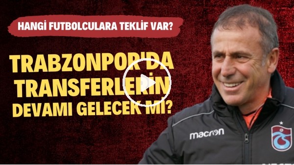 Trabzonspor'da transferlerin devamı gelecek mi? | Hangi futbolculara teklif var?