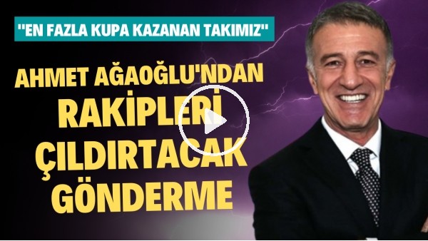 Ahmet Ağaoğlu'ndan rakipleri çıldırtacak gönderme! "En fazla kupa kazanan takımız"