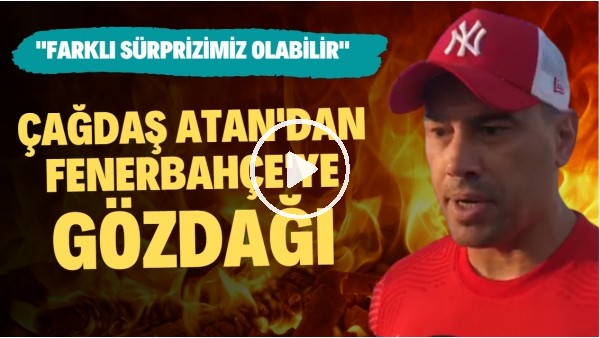 Çağdaş Atan'dan Fenerbahçe'ye gözdağı! "Farklı sürprizimiz olabilir"