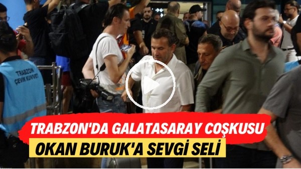 Trabzon'da Galatasaray coşkusu! Okan Buruk'a sevgi seli