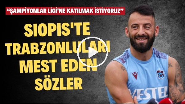 Siopis'ten Trabzonluları mest eden sözler! "Şampiyonlar Ligi'ne katılmak istiyoruz"