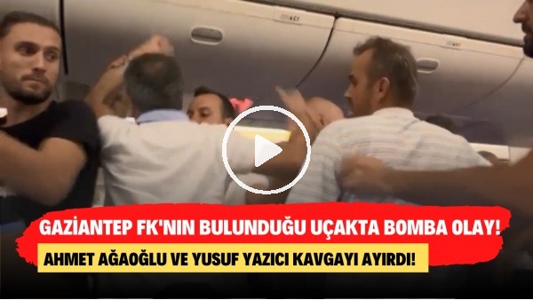 Gaziantep FK'nın bulunduğu uçakta bomba olay! Ahmet Ağaoğlu ve Yusuf Yazıcı kavgayı ayırdı
