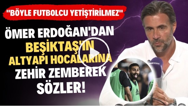 Ömer Erdoğan'dan Beşiktaş'ın altyapı hocalarına bomba sözler! "Böyle futbolcu yetiştirilmez"