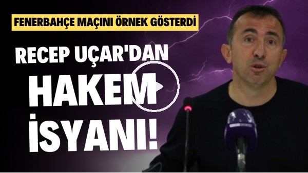 Recep Uçar'dan hakem isyanı! Fenerbahçe maçını örnek gösterdi!