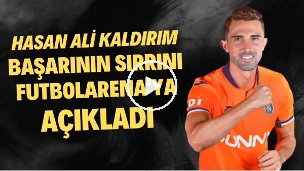 Hasan Ali Kaldırım başarının sırrını FutbolArena'ya açıkladı