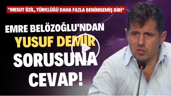 Emre Belözoğlu'ndan Yusuf Demir sorusuna cevap! "Mesut Özil, "Türklüğü daha fazla benimsemiş biri"