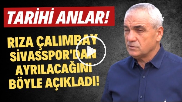 Rıza Çalımbay'dan tarihi sözler! Sivasspor'dan ayrılacağını böyle açıkladı