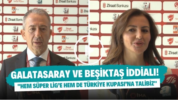 Galatasaray ve Beşiktaş iddialı! "Hem Süper Lig'e hem de Türkiye Kupasına talibiz"