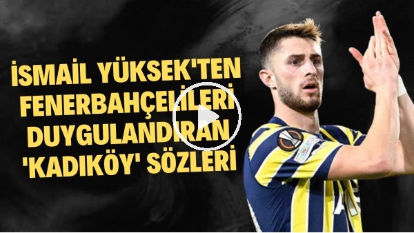 İsmail Yüksek'ten Fenerbahçelileri duygulandıran 'Kadıköy' sözleri