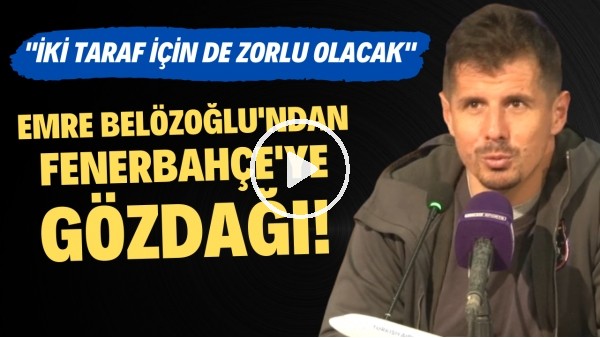 Emre Belözoğlu'ndan Fenerbahçe'ye gözdağı! "İki taraf için de zorlu olacak"