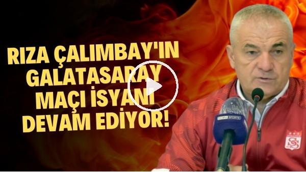 Rıza Çalımbay'ın Galatasaray maçı isyanı devam ediyor!