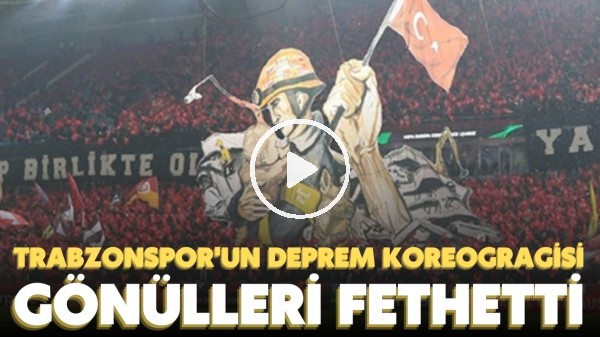 Trabzonspor'un deprem koreografisi gönülleri fethetti