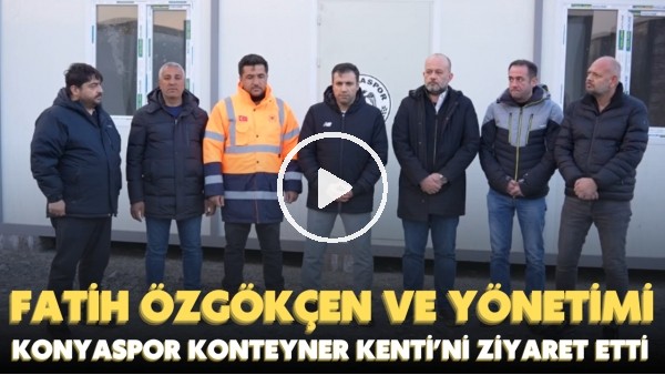 Fatih Özgökçen ve yönetimi, Gaziantep Nurdağına kurulan Konyaspor Konteyner Kentini ziyaret etti