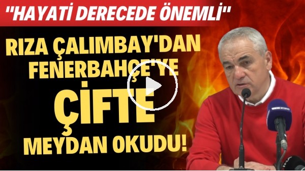 Rıza Çalımbay'dan Fenerbahçe'ye çifte meydan okuma! "Hayati derecede önemli"