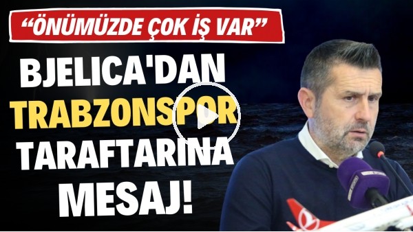 Nenad Bjelica'dan Trabzonspor taraftarına mesaj: "Önümüzde çok iş var"