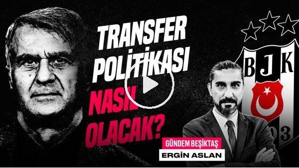 Ergin Aslan | ADS - Beşiktaş, Şenol Güneş, BJK Transfer, Cenk & Aboubakar | Gündem Beşiktaş #47