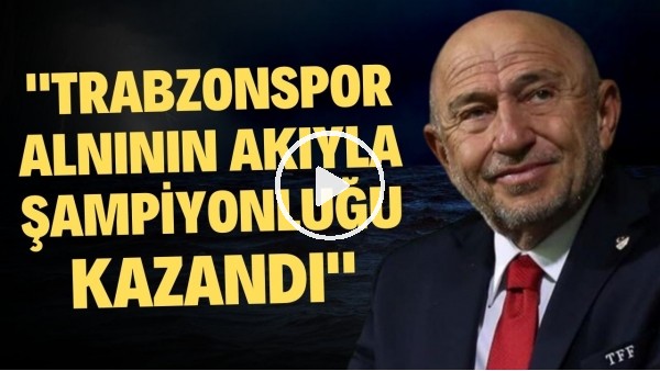 Nihat Özdemir'den Trabzonspor yorumu: "Alnının akıyla şampiyonluğu kazandı"