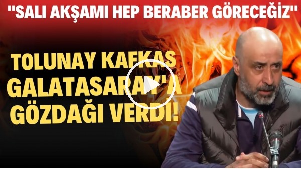 Tolunay Kafkas, Galatasaray'a gözdağı verdi! "Salı akşamı hep beraber göreceğiz"