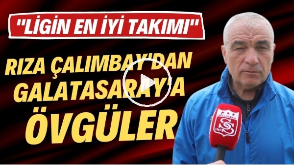 Rıza Çalımbay'dan Galatasaray'a övgüler: "Ligin en iyi takımı"