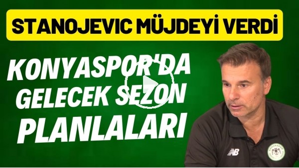 Konyaspor'da gelecek sezon planları | Stanojevic müjdeyi verdi