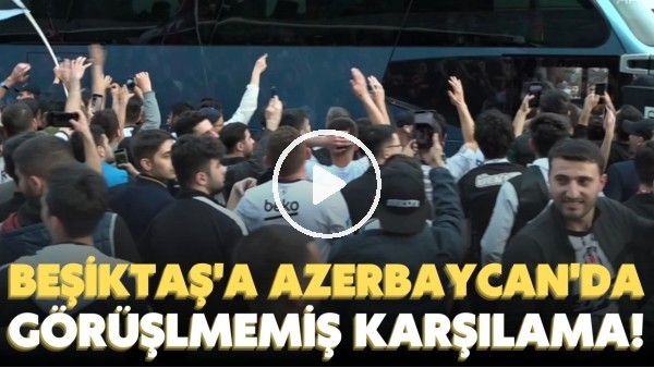 Beşiktaş'a Azerbaycan'da görülmemiş karşılama! Taraftarlar sevinçten çıldırdı