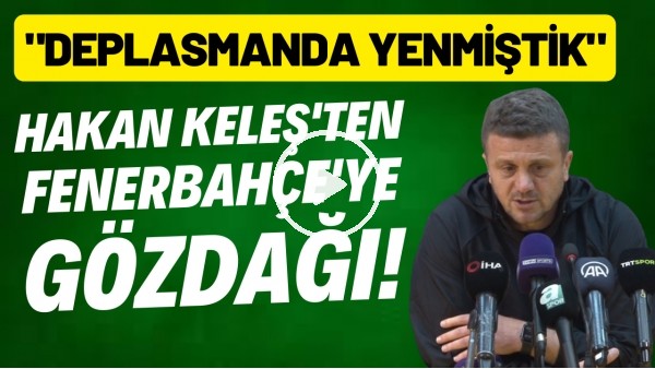 Hakan Keleş'ten Fenerbahçe'ye gözdağı! "Deplasmanda yenmiştik"