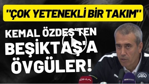 'Kemal Özdeş'ten Beşiktaş'a övgü dolu sözler! "Çok yetenekli bir takım"