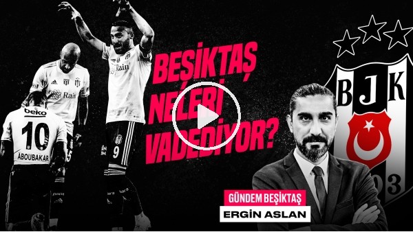 Ergin Aslan | BJK - Konya, Gedson, BJK Transfer Politikası, Aboubakar & Cenk | Gündem Beşiktaş #50