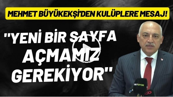 Mehmet Büyükekşi'den kulüplere mesaj: "Yeni bir sayfa açmamız gerekiyor"