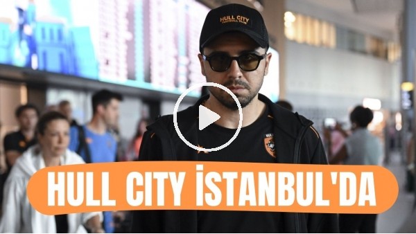 Hull City kafilesi İstanbul'da