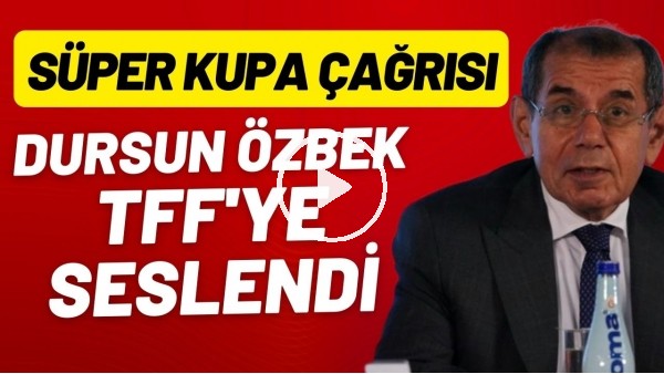 Dursun Özbek, TFF'ye seslendi! Süper Kupa çağrısı