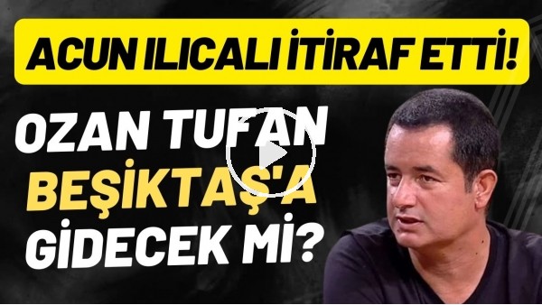 'Ozan Tufan, Beşiktaş'a gidecek mi? Acun Ilıcalı itiraf etti