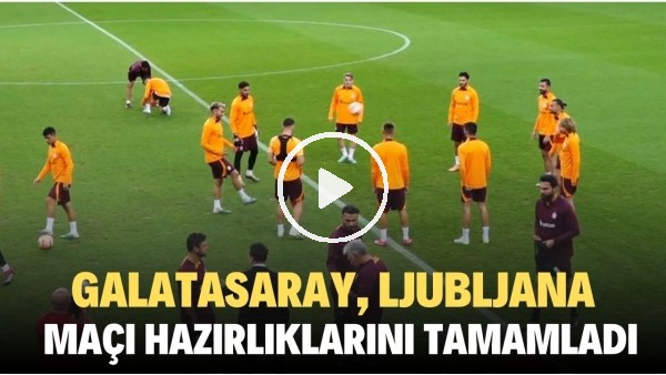 Galatasaray, Ljubljana maçı hazırlıklarını tamamladı