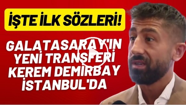 Galatasaray'ın yeni transferi Kerem Demirbay İstanbul'da! İşte ilk sözleri