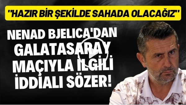 Nenad Bjelica'dan Galatasaray maçıyla ilgili iddialı sözler! "Hazır bir şekilde sahada olacağız"