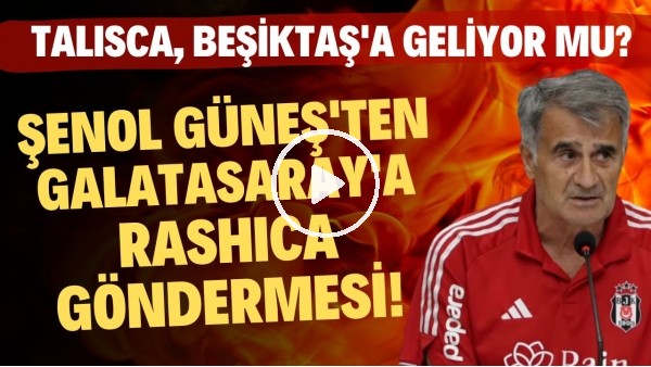 Şenol Güneş'ten Galatasaray'a Rashica göndermesi! Talisca, Beşiktaş'a geliyor mu?