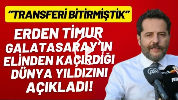 Erden Timur, Galatasaray'ın elinden kaçırdığı dünya yıldızını açıkladı! "Transferi bitirmiştik"