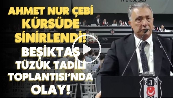 Ahmet Nur Çebi kürsüde sinirlendi! Beşiktaş Tüzük Tadili Toplantı'nda olay!