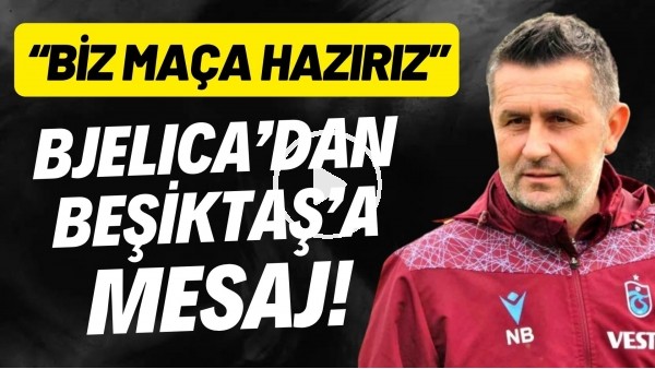 Nenad Bjelica'dan Beşiktaş'a mesaj: "Biz maça hazırız"