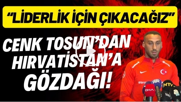 Cenk Tosun'dan Hırvatistan'a gözdağı! "Liderlik için çıkacağız"