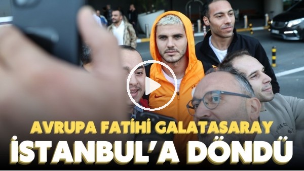 Avrupa Fatihi Galatasaray, İstanbul'a döndü